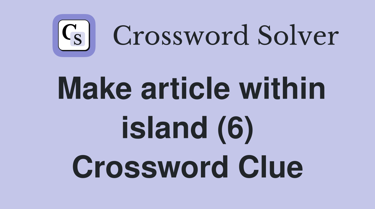Make article within island (6) Crossword Clue
