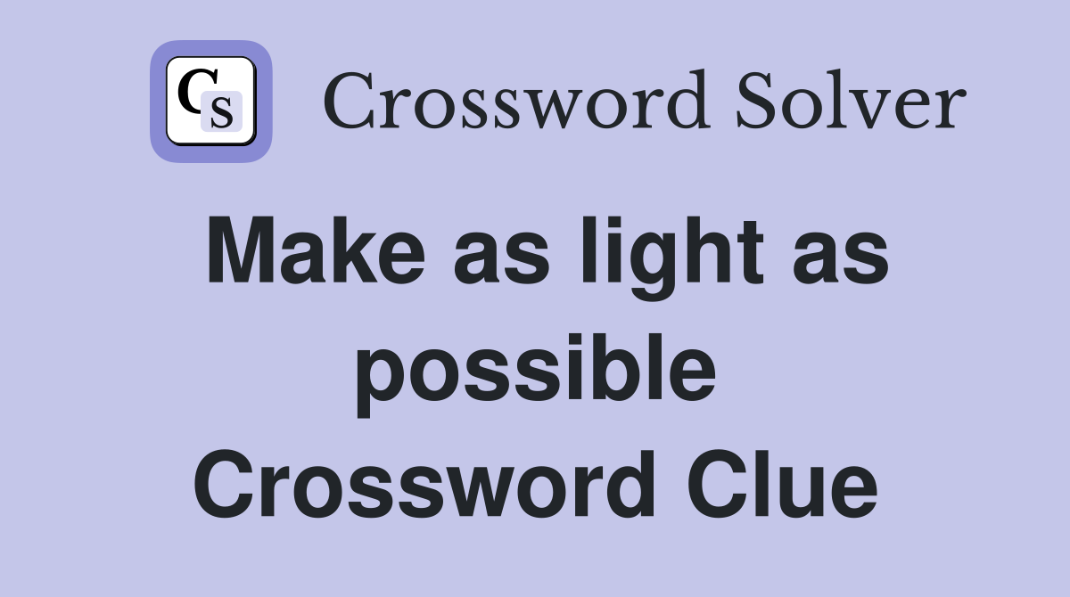 Make as light as possible Crossword Clue