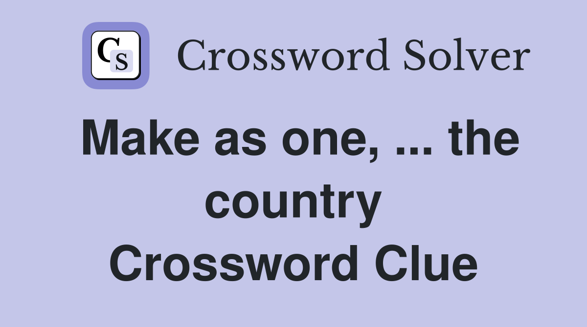 Make as one, ... the country Crossword Clue