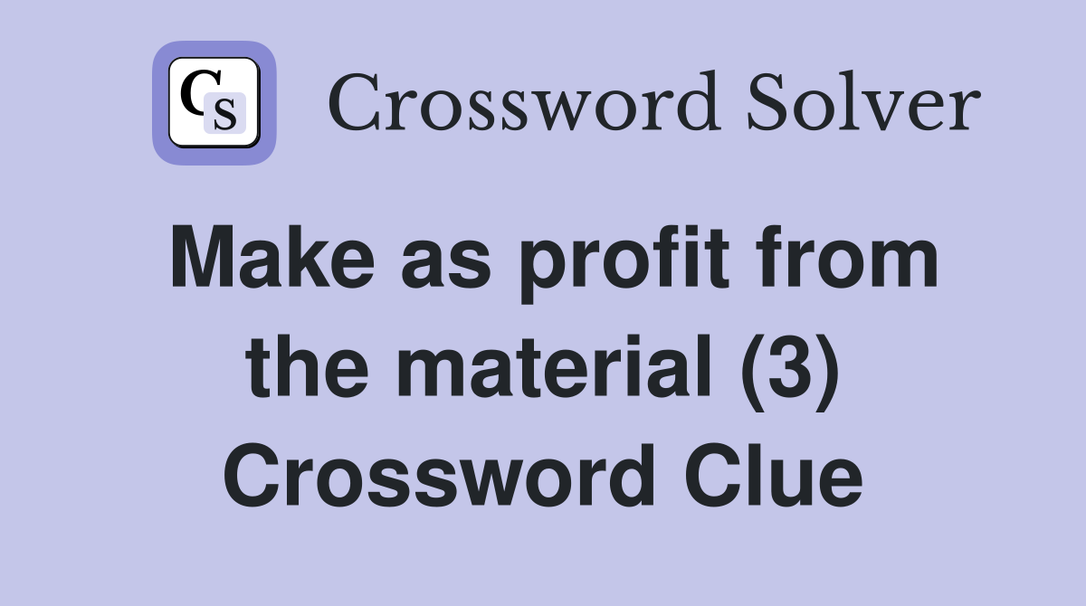 Make as profit from the material (3) Crossword Clue