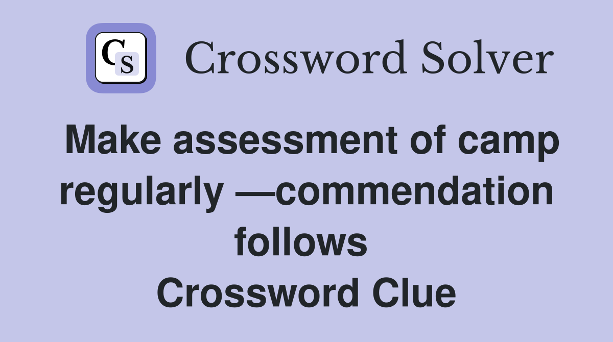 Make assessment of camp regularly —commendation follows  Crossword Clue