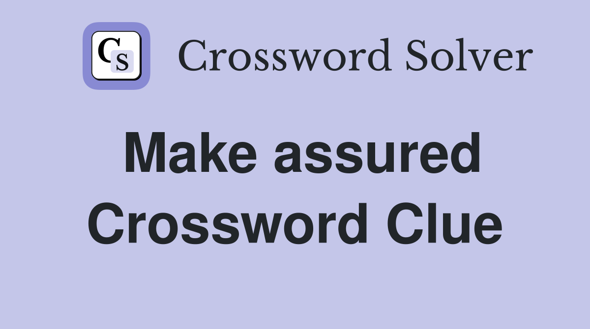 Make assured Crossword Clue