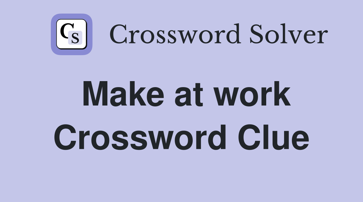 Make at work Crossword Clue
