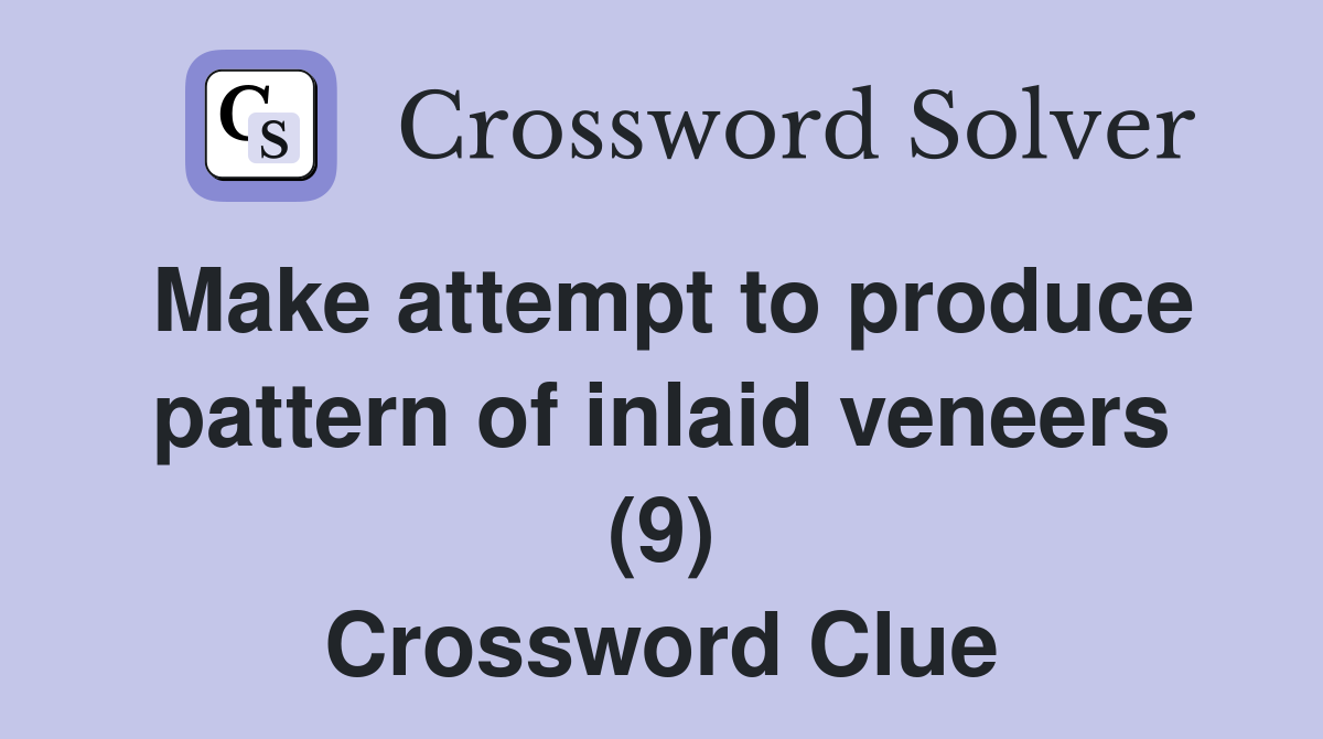 Make attempt to produce pattern of inlaid veneers (9) Crossword Clue