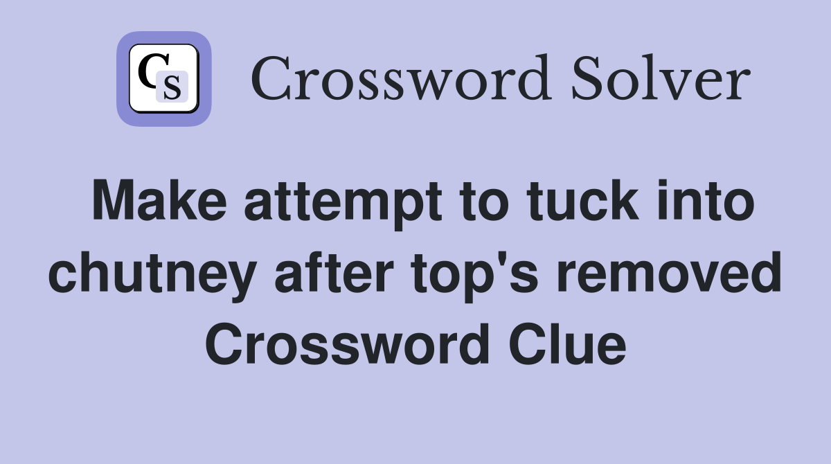 Make attempt to tuck into chutney after top's removed Crossword Clue