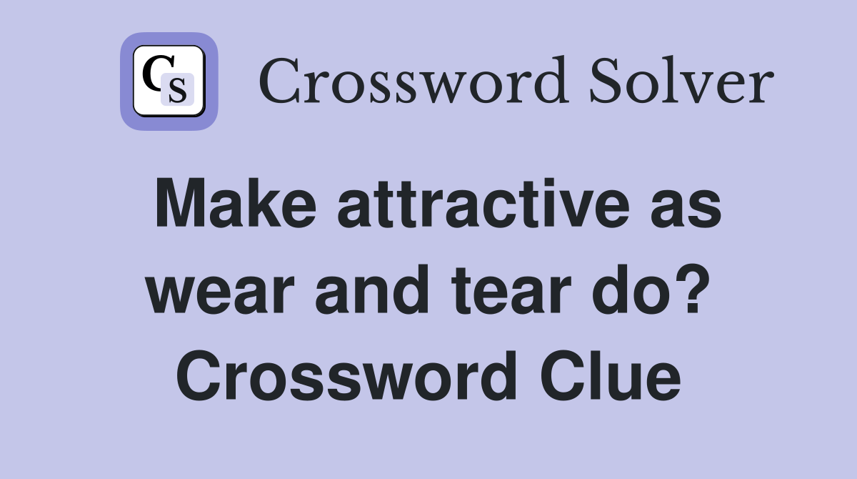 Make attractive as wear and tear do? Crossword Clue