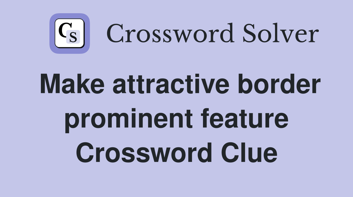 Make attractive border prominent feature Crossword Clue