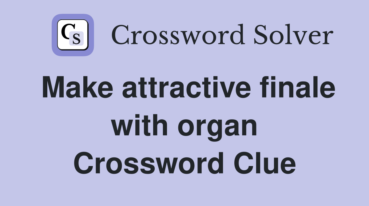Make attractive finale with organ Crossword Clue