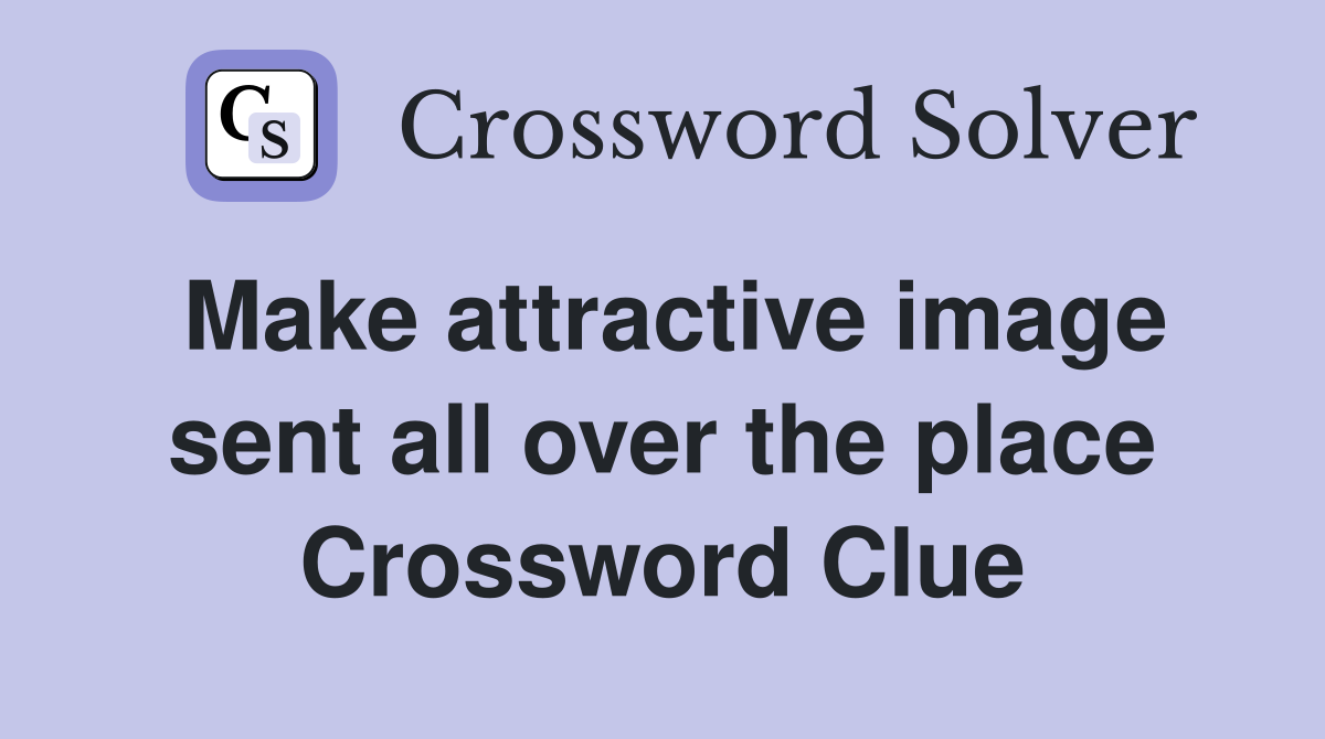 Make attractive image sent all over the place Crossword Clue