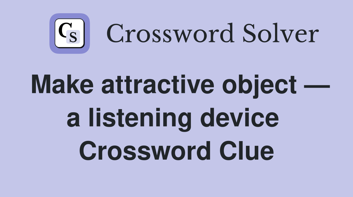 Make attractive object — a listening device  Crossword Clue