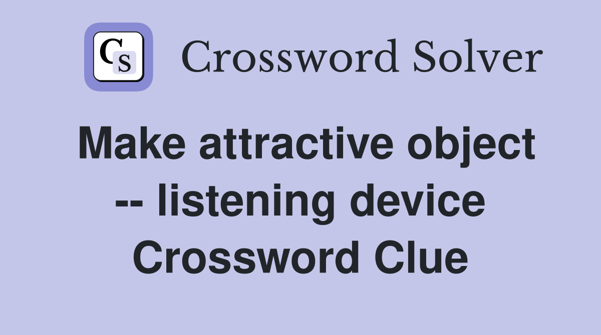 Make attractive object -- listening device Crossword Clue
