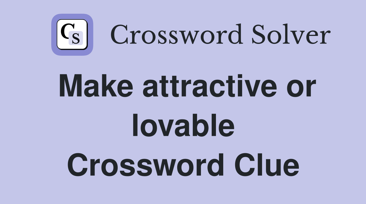 Make attractive or lovable Crossword Clue
