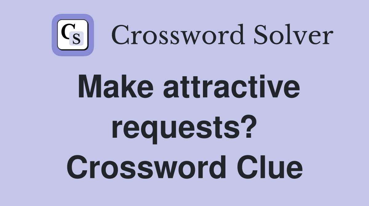 Make attractive requests? Crossword Clue
