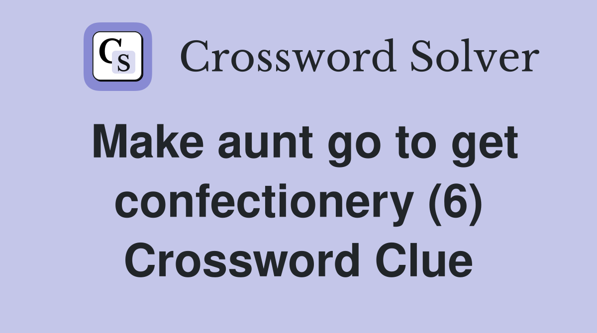 Make aunt go to get confectionery (6) Crossword Clue