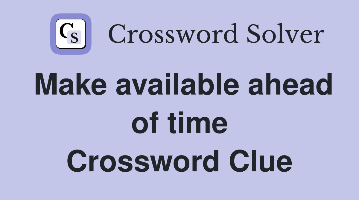 Make available ahead of time Crossword Clue