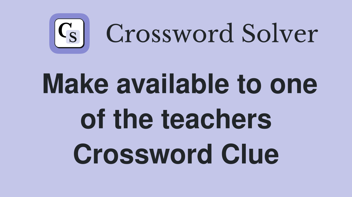 Make available to one of the teachers Crossword Clue
