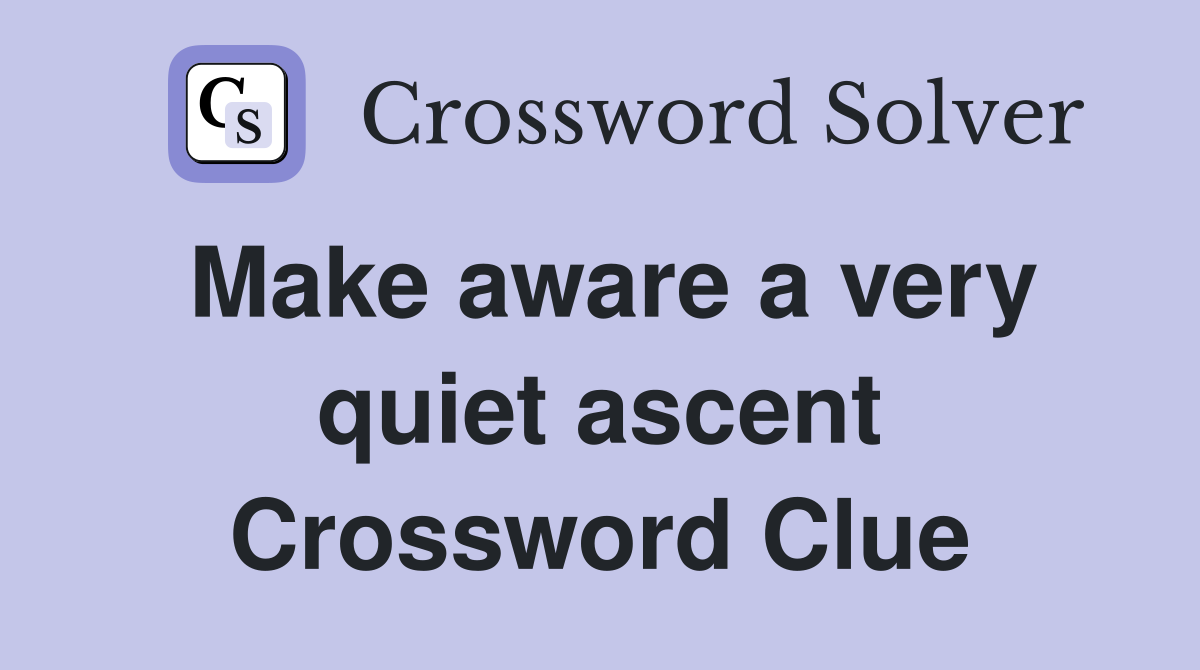 Make aware a very quiet ascent Crossword Clue