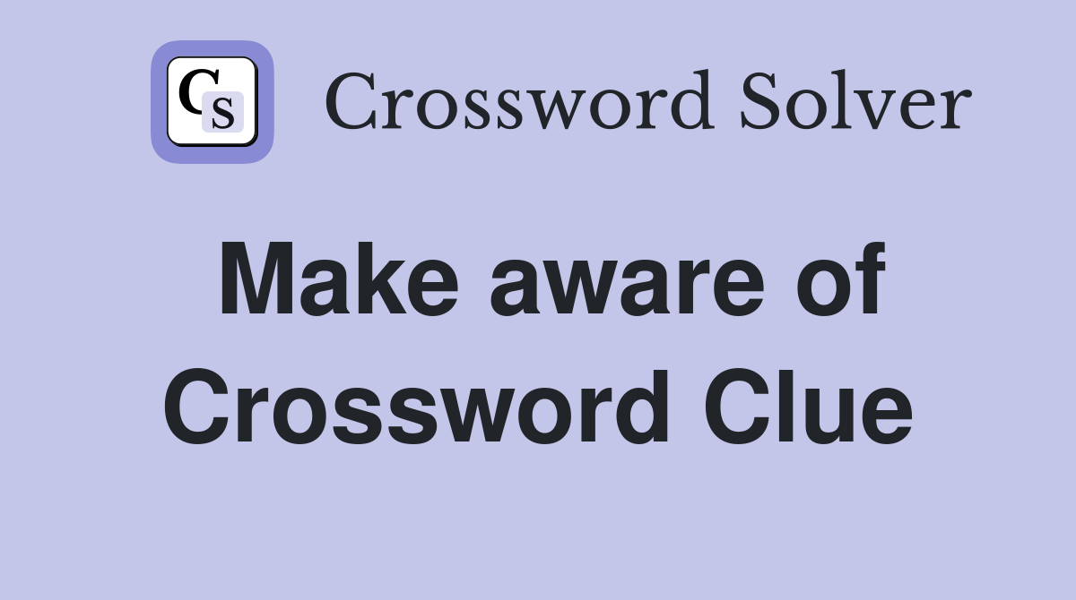 Make aware of Crossword Clue