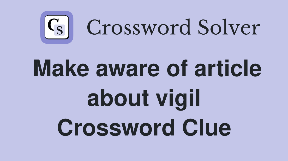 Make aware of article about vigil Crossword Clue