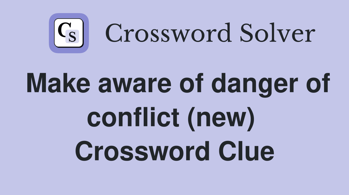 Make aware of danger of conflict (new)  Crossword Clue