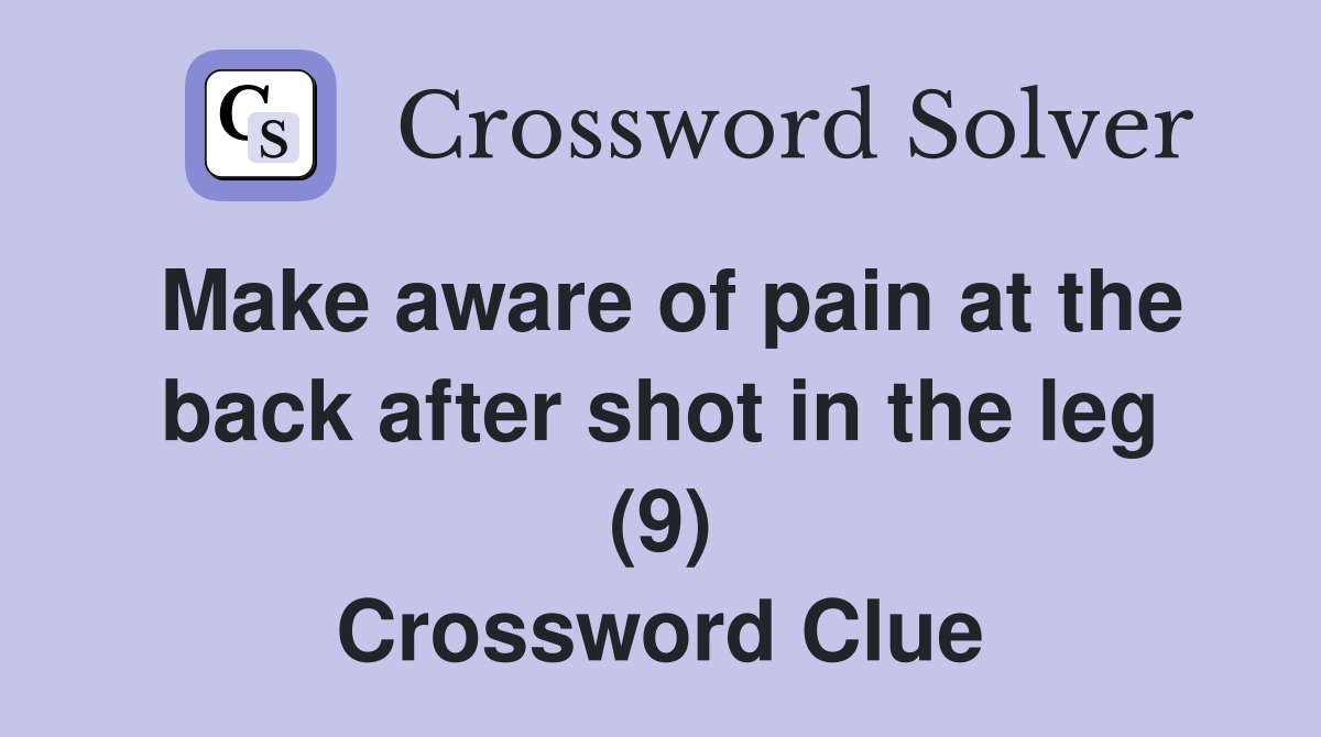 Make aware of pain at the back after shot in the leg (9) Crossword Clue
