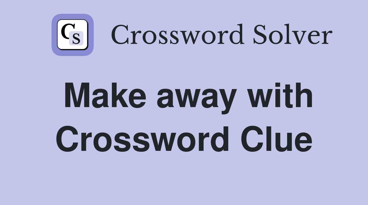 Make away with Crossword Clue