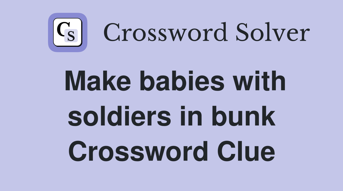 Make babies with soldiers in bunk Crossword Clue