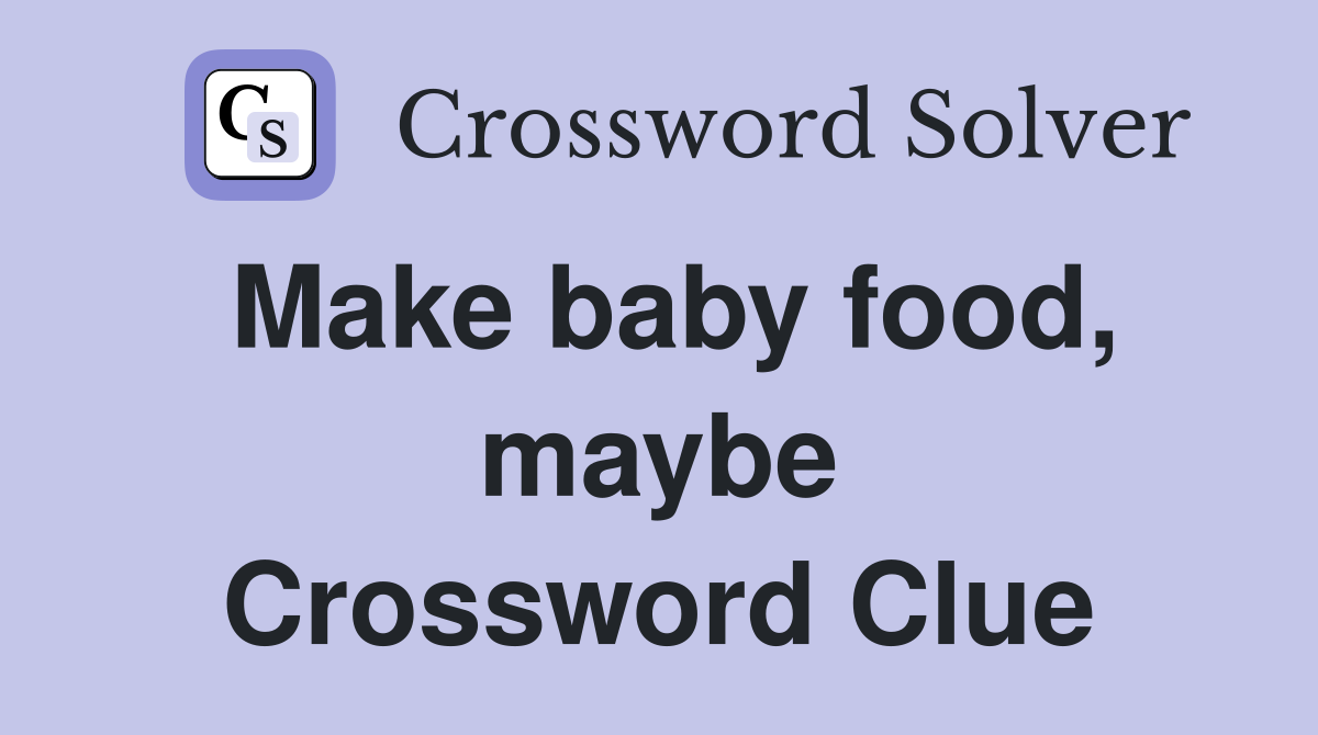 Make baby food, maybe Crossword Clue