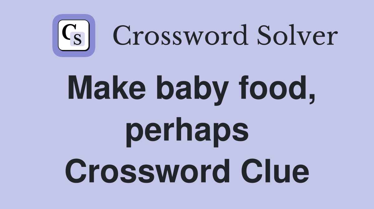 Make baby food, perhaps Crossword Clue