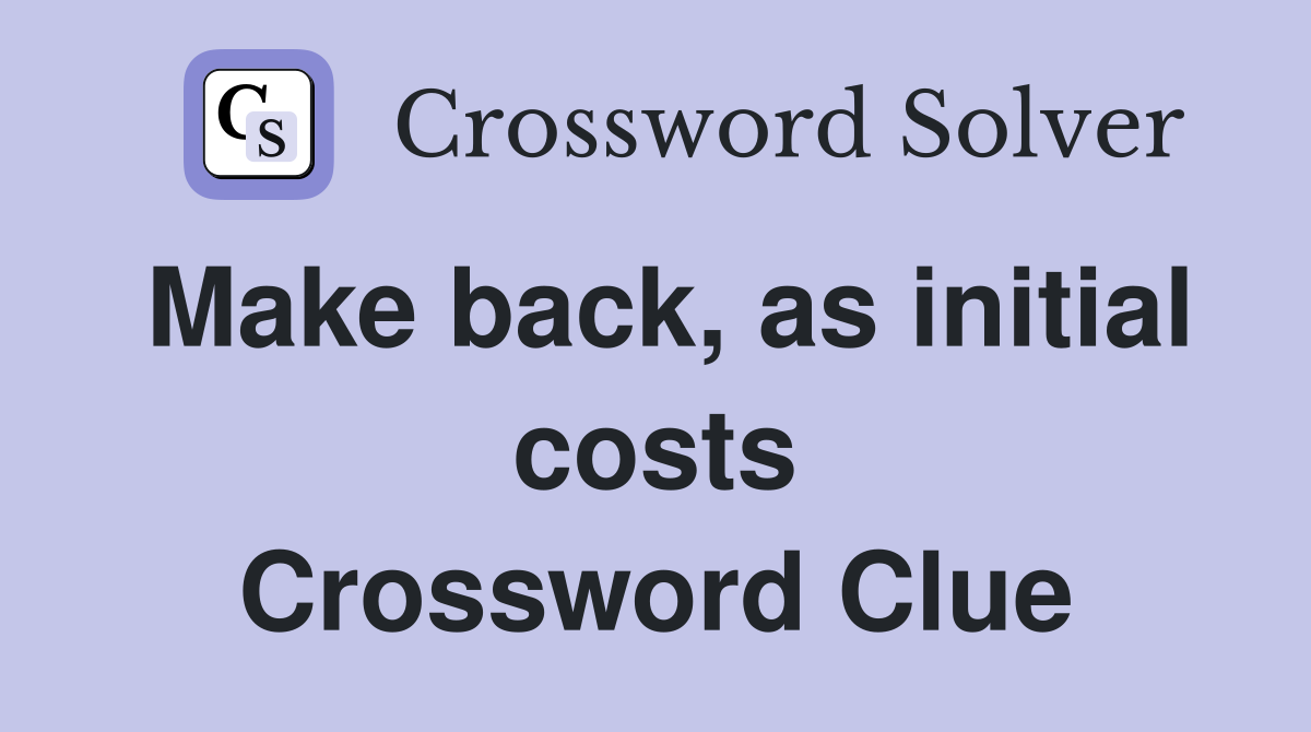 Make back, as initial costs Crossword Clue