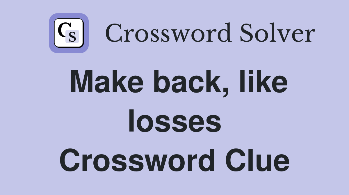 Make back, like losses Crossword Clue