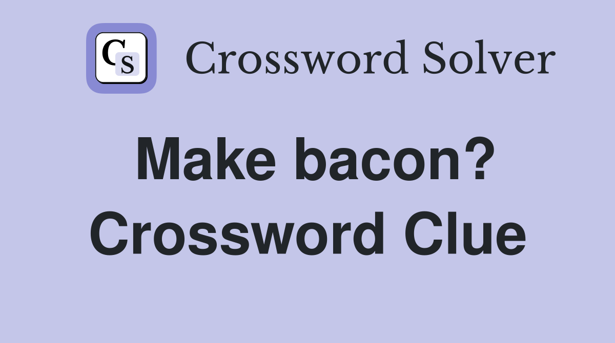 Make bacon? Crossword Clue