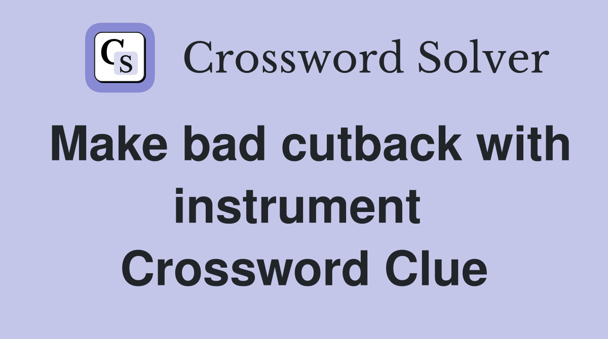 Make bad cutback with instrument  Crossword Clue