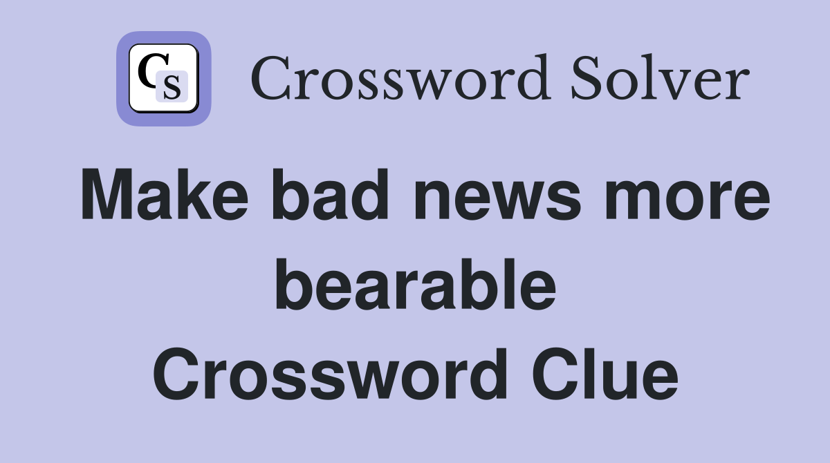 Make bad news more bearable Crossword Clue