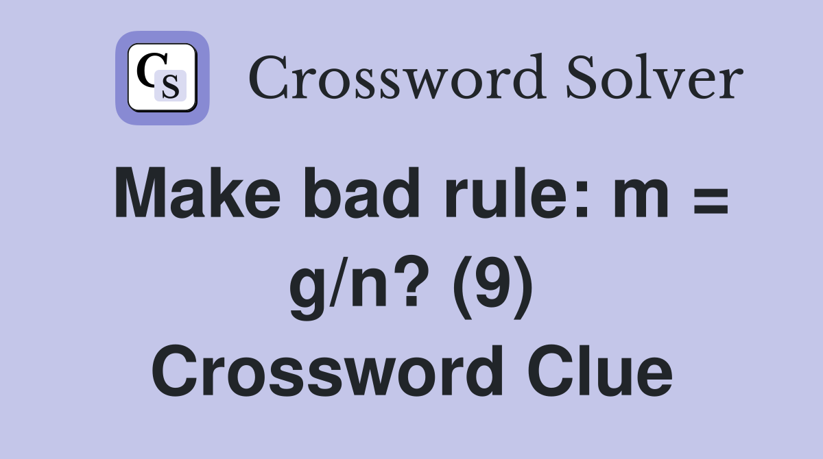 Make bad rule: m = g/n? (9) Crossword Clue