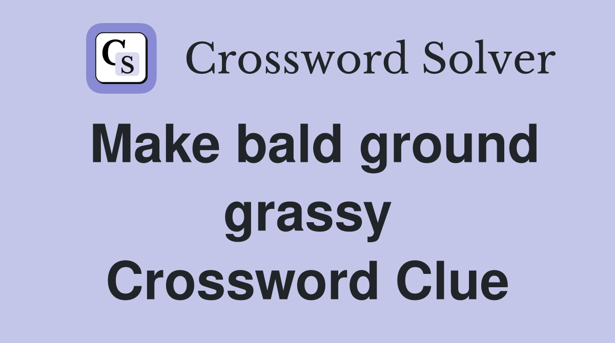Make bald ground grassy Crossword Clue