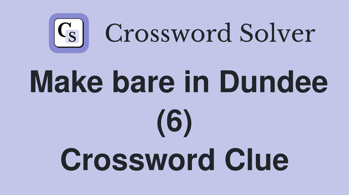 Make bare in Dundee (6) Crossword Clue
