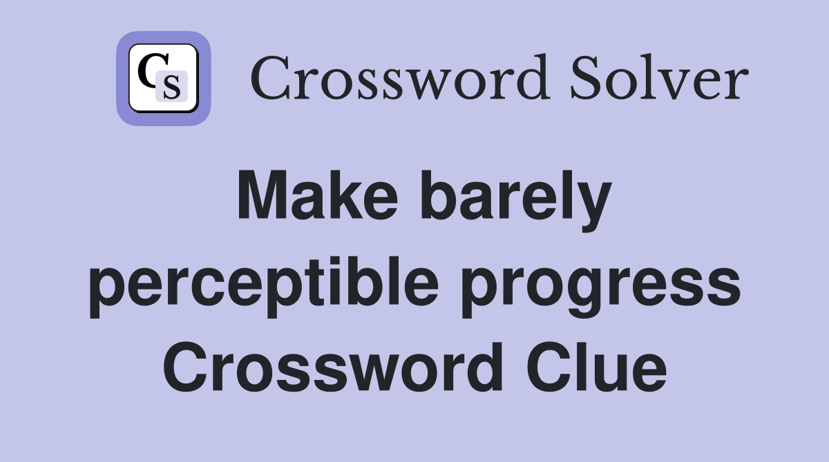 Make barely perceptible progress Crossword Clue