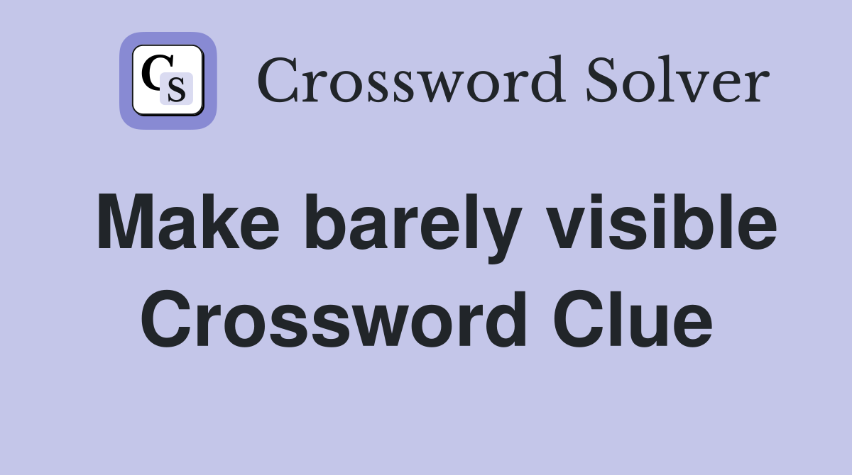 Make barely visible Crossword Clue