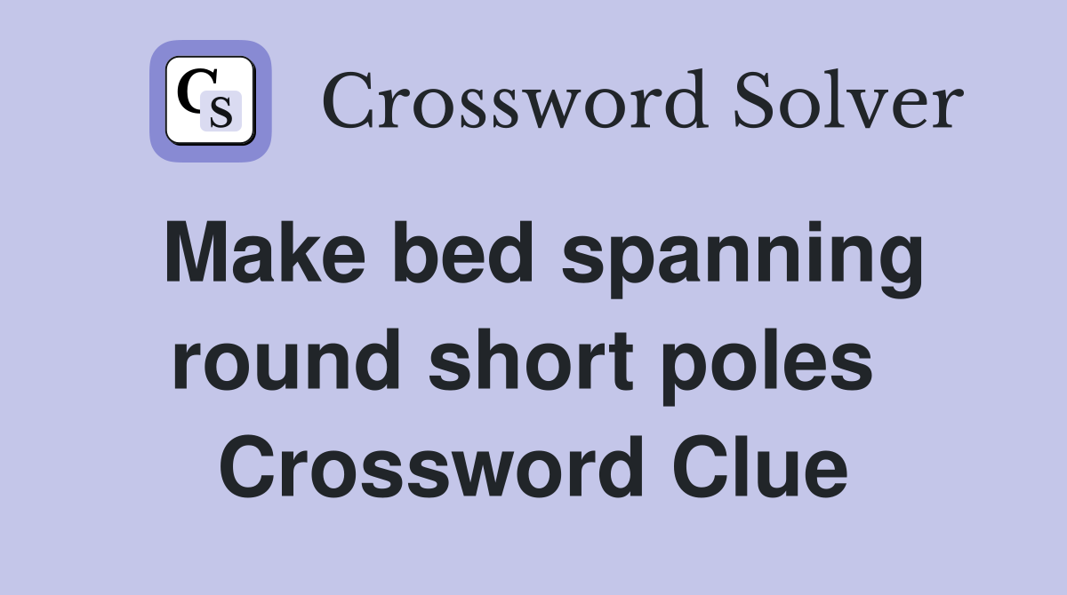 Make bed spanning round short poles  Crossword Clue