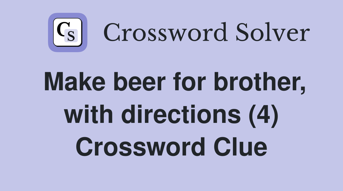 Make beer for brother, with directions (4) Crossword Clue
