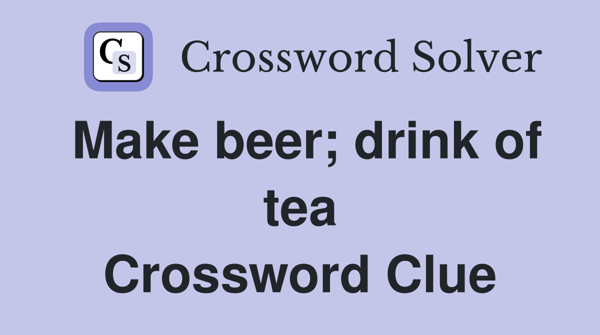 Make beer; drink of tea Crossword Clue
