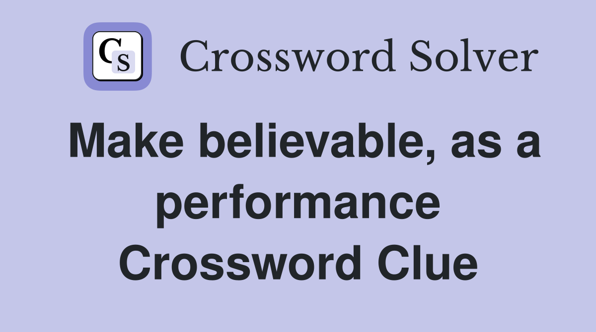 Make believable, as a performance Crossword Clue