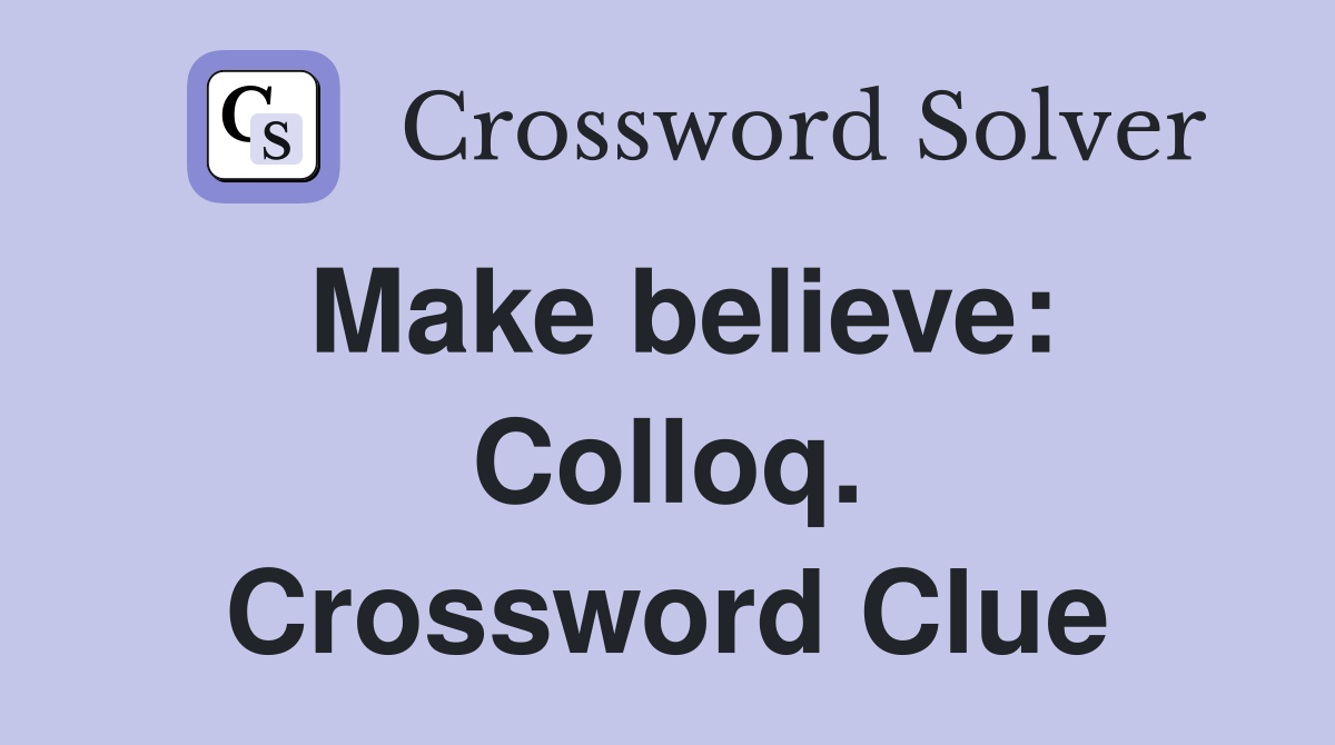 Make believe: Colloq. Crossword Clue