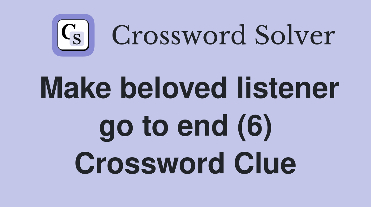 Make beloved listener go to end (6) Crossword Clue