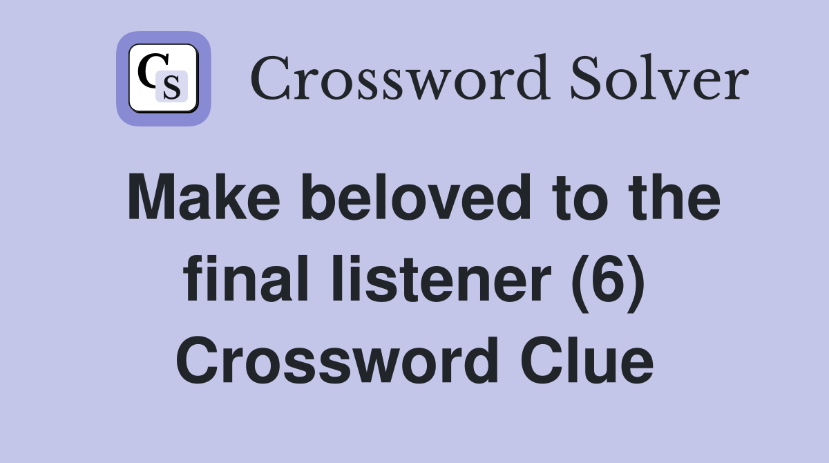 Make beloved to the final listener (6) Crossword Clue