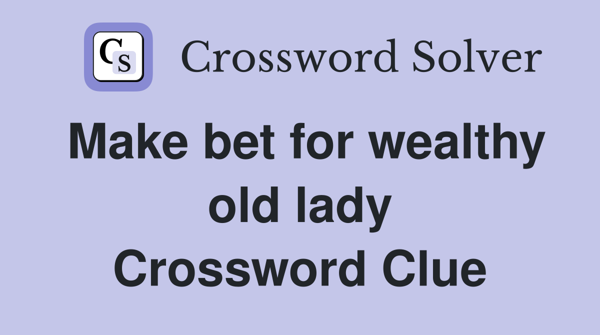 Make bet for wealthy old lady Crossword Clue