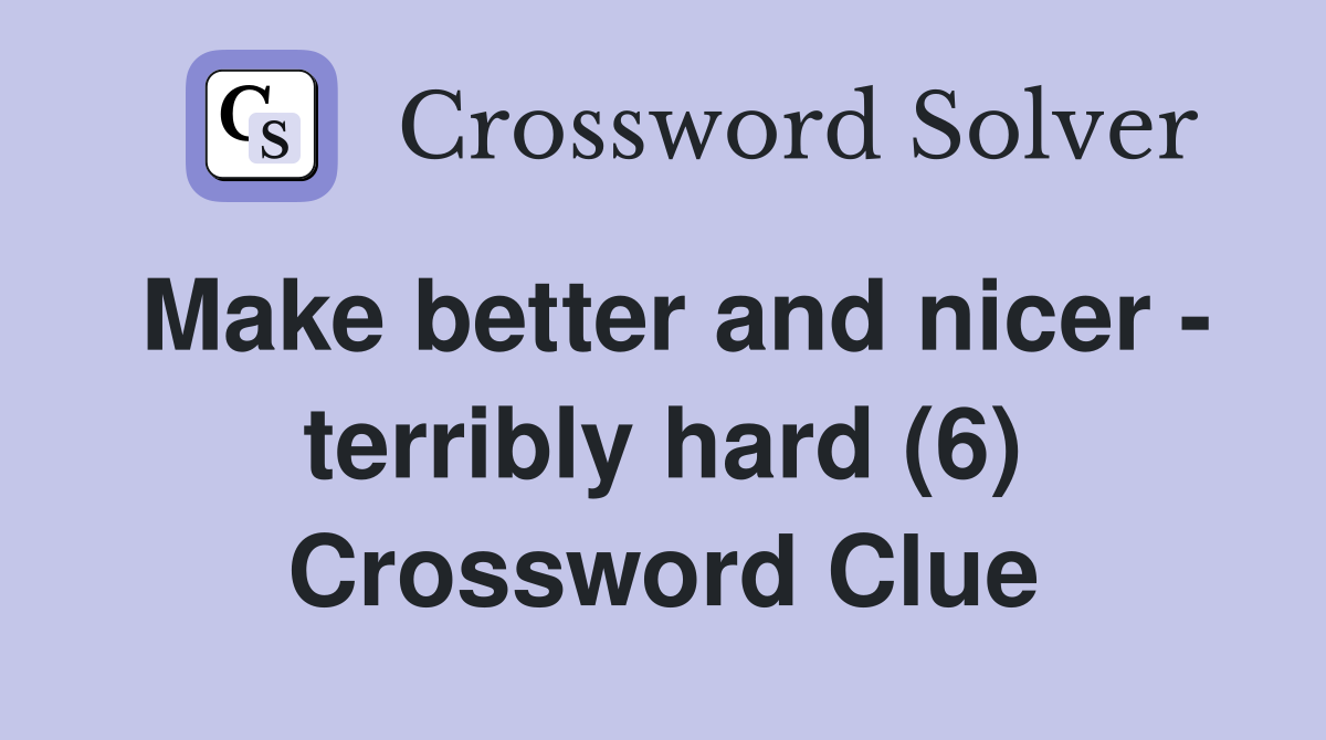 Make better and nicer - terribly hard (6) Crossword Clue