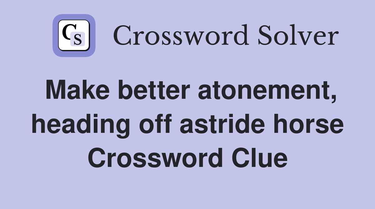 Make better atonement, heading off astride horse Crossword Clue