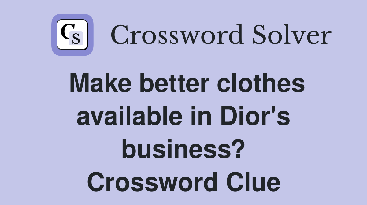 Make better clothes available in Dior's business? Crossword Clue